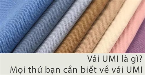 Tìm hiểu về vải Umi là gì? Mọi thứ bạn cần biết về vải umi